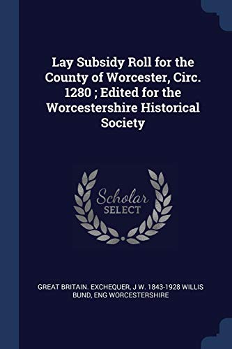 Lay Subsidy Roll for the County of Worcester, Circ. 1280 ; Edited for the Worcestershire Historical Society