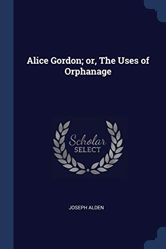 Alice Gordon; or, The Uses of Orphanage