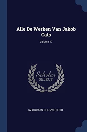 Alle De Werken Van Jakob Cats; Volume 17