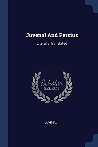 Juvenal And Persius: Literally Translated