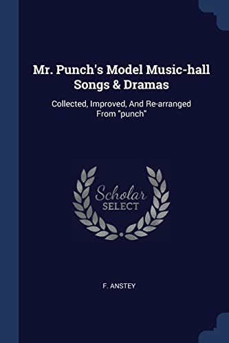 Mr. Punch's Model Music-hall Songs & Dramas: Collected, Improved, And Re-arranged From 