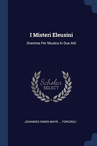 I Misteri Eleusini: Dramma Per Musica In Due Atti