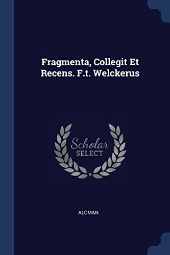 Fragmenta, Collegit Et Recens. F.t. Welckerus