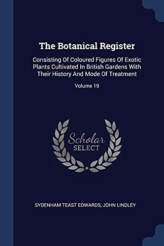 The Botanical Register: Consisting Of Coloured Figures Of Exotic Plants Cultivated In British Gardens With Their History And Mode Of Treatment; Volume