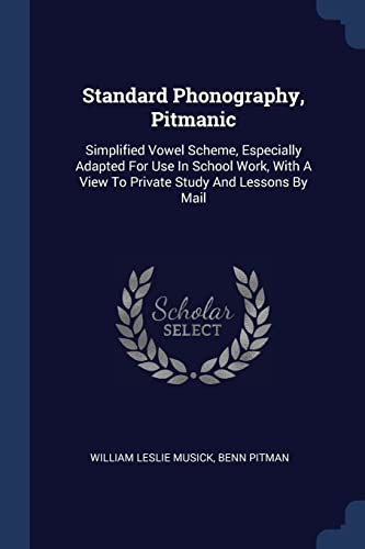 Standard Phonography, Pitmanic: Simplified Vowel Scheme, Especially Adapted For Use In School Work, With A View To Private Study And Lessons By Mail