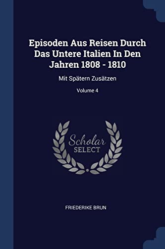 Episoden Aus Reisen Durch Das Untere Italien In Den Jahren 1808 - 1810: Mit Sp?tern Zus?tzen; Volume 4