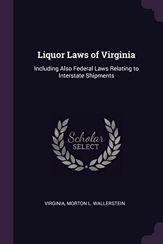 Liquor Laws of Virginia: Including Also Federal Laws Relating to Interstate Shipments