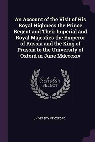 An Account of the Visit of His Royal Highness the Prince Regent and Their Imperial and Royal Majesties the Emperor of Russia and the King of Prussia t