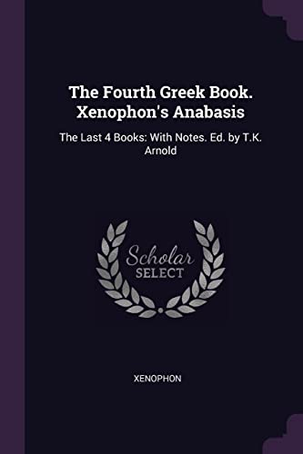 The Fourth Greek Book. Xenophon's Anabasis: The Last 4 Books: With Notes. Ed. by T.K. Arnold