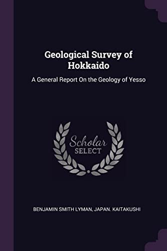 Geological Survey of Hokkaido: A General Report On the Geology of Yesso