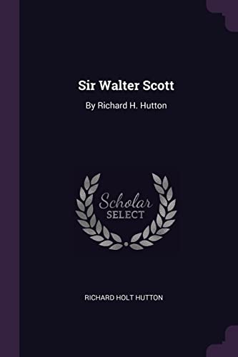 Sir Walter Scott: By Richard H. Hutton