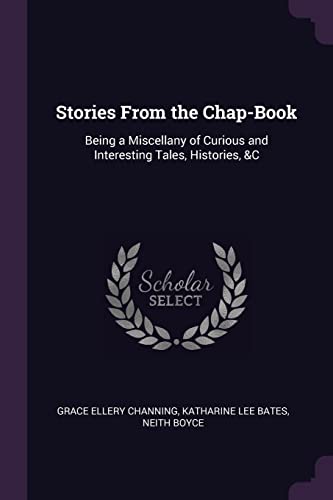 Stories From the Chap-Book: Being a Miscellany of Curious and Interesting Tales, Histories, &C