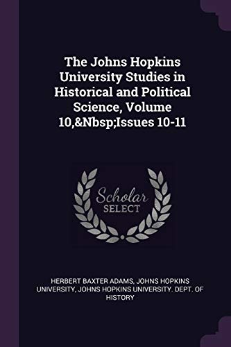 The Johns Hopkins University Studies in Historical and Political Science, Volume 10,&Nbsp;Issues 10-11