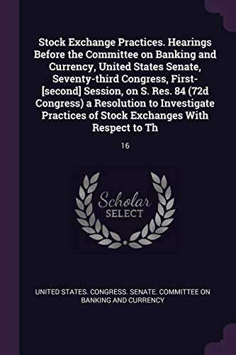 Stock Exchange Practices. Hearings Before the Committee on Banking and Currency, United States Senate, Seventy-third Congress, First-[second] Session,