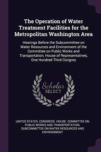 The Operation of Water Treatment Facilities for the Metropolitan Washington Area: Hearings Before the Subcommittee on Water Resources and Environment