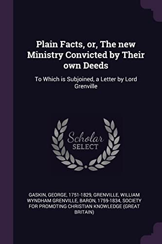 Plain Facts, or, The new Ministry Convicted by Their own Deeds: To Which is Subjoined, a Letter by Lord Grenville