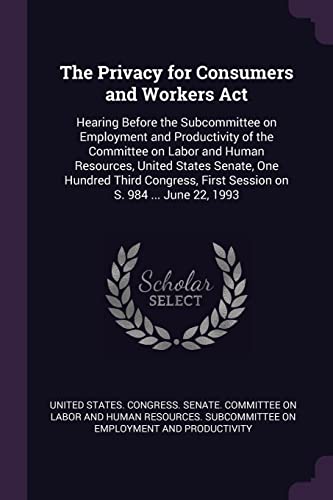 The Privacy for Consumers and Workers Act: Hearing Before the Subcommittee on Employment and Productivity of the Committee on Labor and Human Resource