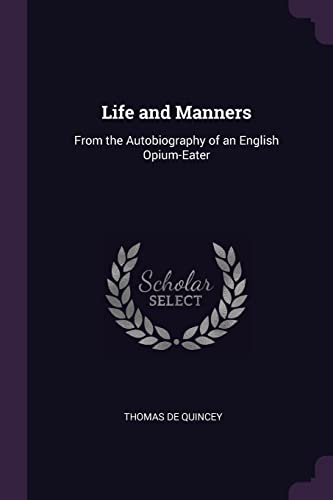 Life and Manners: From the Autobiography of an English Opium-Eater