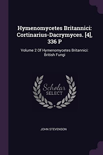 Hymenomycetes Britannici: Cortinarius-Dacrymyces. [4], 336 P: Volume 2 Of Hymenomycetes Britannici: British Fungi