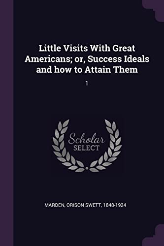 Little Visits With Great Americans; or, Success Ideals and how to Attain Them: 1