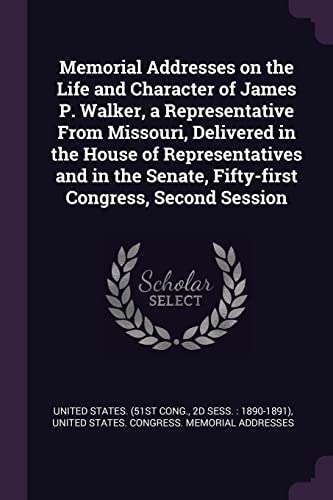 Memorial Addresses on the Life and Character of James P. Walker, a Representative From Missouri, Delivered in the House of Representatives and in the