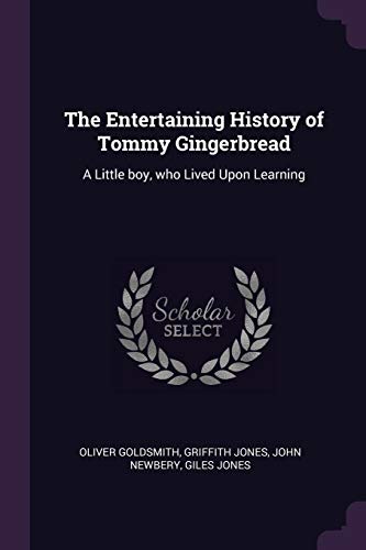 The Entertaining History of Tommy Gingerbread: A Little boy, who Lived Upon Learning