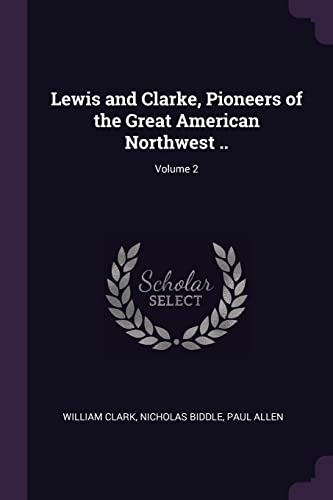 Lewis and Clarke, Pioneers of the Great American Northwest ..; Volume 2