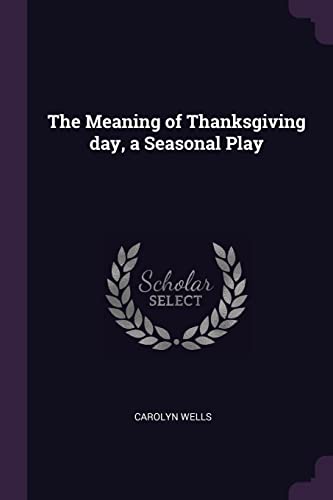 The Meaning of Thanksgiving day, a Seasonal Play