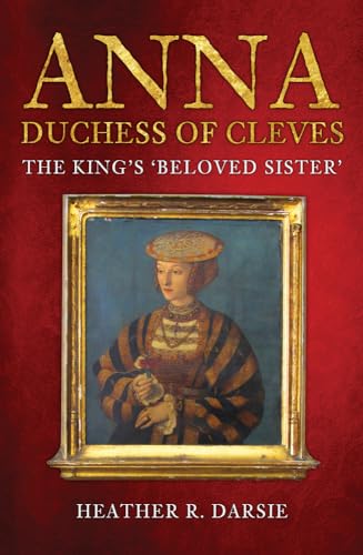 Heather R. Darsie - Anna, Duchess of Cleves : The King's 'Belo image 1