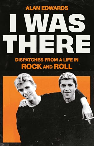 Alan Edwards - I Was There : Dispatches from a Life in Rock and Roll - image 1