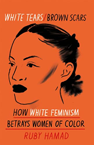 Ruby Hamad - White Tears Brown Scars : How White Feminism Betrays Wome image 1