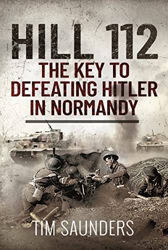 Tim Saunders - Hill 112: The Key to defeating Hitler in Normandy - Har image 1