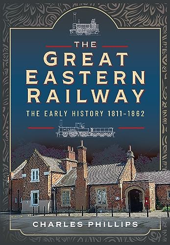 Charles Phillips - Great Eastern Railway, The Early History, 1811-1862 image 1