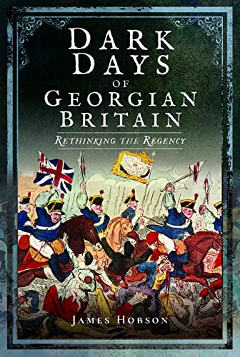 James R. Hobson - Dark Days of Georgian Britain : Rethinking the Regen image 1