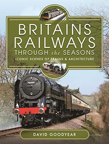 David Goodyear - Britains Railways Through the Seasons : Iconic Scenes image 1