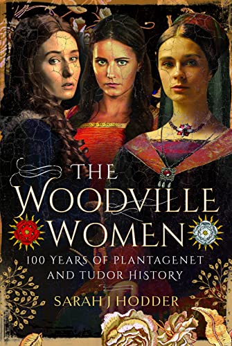 Sarah J Hodder - Woodville Women : 100 Years of Plantagenet and Tudor image 1