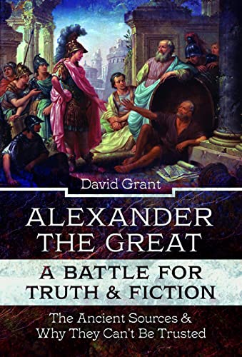 David Grant - Alexander the Great, a Battle for Truth and Fiction : Th image 1