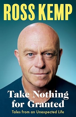 Ross Kemp - Take Nothing For Granted : Tales from an Unexpected Life - image 1