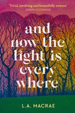 L.A. MacRae - And Now the Light is Everywhere : A stunning debut novel image 1