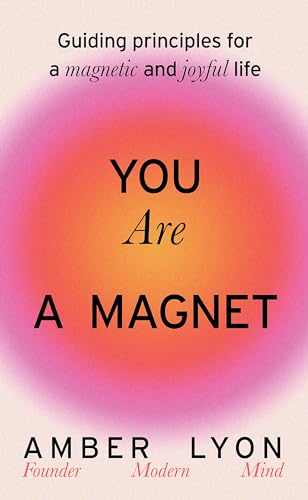 Amber Lyon - You Are a Magnet : Guiding Principles for a Magnetic and