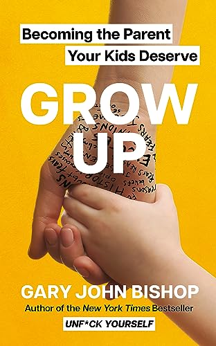 Gary John Bishop - GROW UP : Becoming the Parent Your Kids Deserve - P image 1