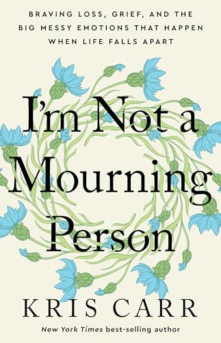 Kris Carr - I'm Not a Mourning Person : Braving Loss, Grief, and t image 1