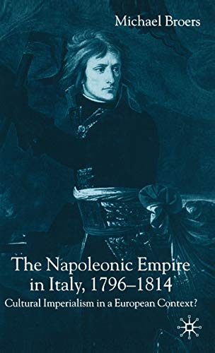 The Napoleonic Empire in Italy, 1796-1814: Cultural Imperialism in a European Context?