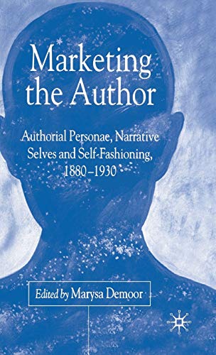 Marketing the Author: Author Personae, Narrative Selves and Self-Fashioning, 1880-1930