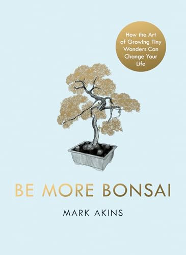 Mark Akins - Be More Bonsai : Change your life with the mindful practi image 1