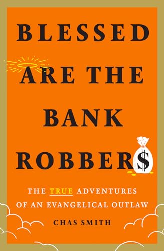 Chas Smith - Blessed Are the Bank Robbers: The True Adventures of an E image 1
