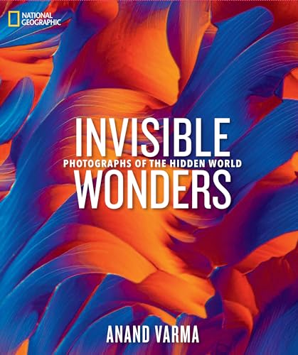Anand Varma - National Geographic Invisible Wonders : Photographs of t