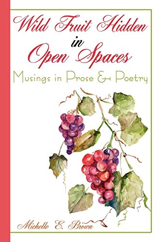 Wild Fruit Hidden in Open Spaces: Musings in Prose  and  Poetry