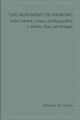 The Movement of Showing : Indirect Method, Critique, and Responsibility in Derrida, Hegel, and Heidegger