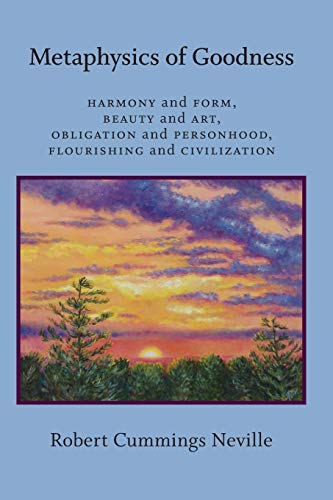 Metaphysics of Goodness : Harmony and Form, Beauty and Art, Obligation and Personhood, Flourishing and Civilization